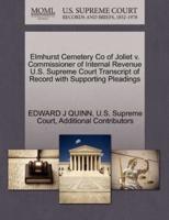 Elmhurst Cemetery Co of Joliet v. Commissioner of Internal Revenue U.S. Supreme Court Transcript of Record with Supporting Pleadings