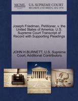 Joseph Friedman, Petitioner, v. the United States of America. U.S. Supreme Court Transcript of Record with Supporting Pleadings