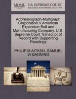 Addressograph-Multigraph Corporation V.American Expansion Bolt and Manufacturing Company. U.S. Supreme Court Transcript of Record with Supporting Pleadings