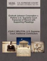 Endicott Johnson Corporation v. Perkins U.S. Supreme Court Transcript of Record with Supporting Pleadings