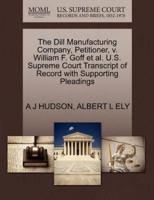 The Dill Manufacturing Company, Petitioner, v. William F. Goff et al. U.S. Supreme Court Transcript of Record with Supporting Pleadings