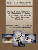 Murray R. Spies, Petitioner, v. the United States of America. U.S. Supreme Court Transcript of Record with Supporting Pleadings