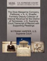 The Dixie Margarine Company, Petitioner, v. A. H. Shaefer, Formerly Deputy Collector of Internal Revenue for the District of Tennessee. U.S. Supreme Court Transcript of Record with Supporting Pleadings
