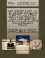 Wells Fargo Bank & Union Trust Co., Substituted as Executor of the Last Will of Mary E. Morris, Deceased, et al., Petitioners, v. Imperial Irrigation District et al. U.S. Supreme Court Transcript of Record with Supporting Pleadings