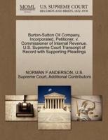 Burton-Sutton Oil Company, Incorporated, Petitioner, v. Commissioner of Internal Revenue. U.S. Supreme Court Transcript of Record with Supporting Pleadings