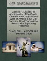 Charles H. Lawson, as Administrator of the Goods, Chattels and Credits Which Were of Antonio Scull U.S. Supreme Court Transcript of Record with Supporting Pleadings