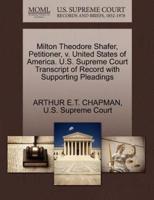 Milton Theodore Shafer, Petitioner, v. United States of America. U.S. Supreme Court Transcript of Record with Supporting Pleadings