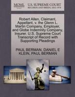 Robert Allen, Claimant, Appellant, v. the Glenn L. Martin Company, Employer, and Globe Indemnity Company, Insurer. U.S. Supreme Court Transcript of Record with Supporting Pleadings