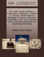 Twin Falls Canal Company, a Corporation, Petitioner, v. Harold H. Johnson, North American Mortgage Company, a Montana Corporation, et al. U.S. Supreme Court Transcript of Record with Supporting Pleadings