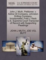 John J. Muth, Petitioner, v. Aetna Oil Company, Johnston Drilling Company, Incorporated, Fred J. Keck U.S. Supreme Court Transcript of Record with Supporting Pleadings