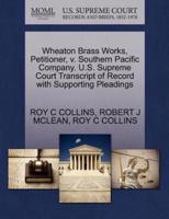 Wheaton Brass Works, Petitioner, v. Southern Pacific Company. U.S. Supreme Court Transcript of Record with Supporting Pleadings
