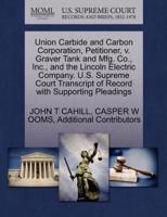 Union Carbide and Carbon Corporation, Petitioner, v. Graver Tank and Mfg. Co., Inc., and the Lincoln Electric Company. U.S. Supreme Court Transcript of Record with Supporting Pleadings