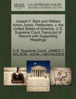 Joseph F. Bent and William Amos Jones, Petitioners, v. the United States of America. U.S. Supreme Court Transcript of Record with Supporting Pleadings