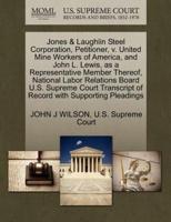 Jones & Laughlin Steel Corporation, Petitioner, v. United Mine Workers of America, and John L. Lewis, as a Representative Member Thereof, National Labor Relations Board U.S. Supreme Court Transcript of Record with Supporting Pleadings