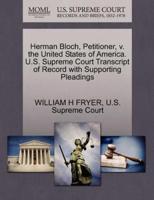 Herman Bloch, Petitioner, v. the United States of America. U.S. Supreme Court Transcript of Record with Supporting Pleadings