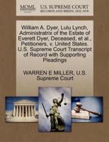 William A. Dyer, Lulu Lynch, Administratrix of the Estate of Everett Dyer, Deceased, et al., Petitioners, v. United States. U.S. Supreme Court Transcript of Record with Supporting Pleadings