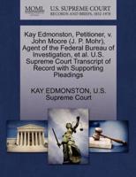 Kay Edmonston, Petitioner, v. John Moore (J. P. Mohr), Agent of the Federal Bureau of Investigation, et al. U.S. Supreme Court Transcript of Record with Supporting Pleadings