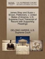 James Shay and Susie v. Brown, Petitioners, v. United States of America. U.S. Supreme Court Transcript of Record with Supporting Pleadings