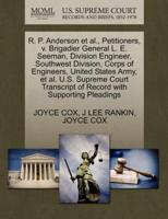 R. P. Anderson et al., Petitioners, v. Brigadier General L. E. Seeman, Division Engineer, Southwest Division, Corps of Engineers, United States Army, et al. U.S. Supreme Court Transcript of Record with Supporting Pleadings
