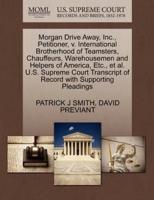 Morgan Drive Away, Inc., Petitioner, v. International Brotherhood of Teamsters, Chauffeurs, Warehousemen and Helpers of America, Etc., et al. U.S. Supreme Court Transcript of Record with Supporting Pleadings