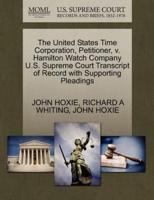 The United States Time Corporation, Petitioner, v. Hamilton Watch Company U.S. Supreme Court Transcript of Record with Supporting Pleadings