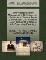 Shreveport Macaroni Manufacturing Company, Inc., Petitioner, v. Federal Trade Commission. U.S. Supreme Court Transcript of Record with Supporting Pleadings