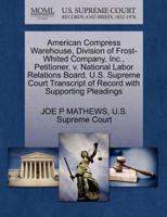 American Compress Warehouse, Division of Frost-Whited Company, Inc., Petitioner, v. National Labor Relations Board. U.S. Supreme Court Transcript of Record with Supporting Pleadings