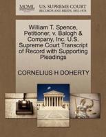 William T. Spence, Petitioner, v. Balogh & Company, Inc. U.S. Supreme Court Transcript of Record with Supporting Pleadings