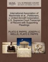 International Association of Machinists et al., Petitioners, v. United Aircraft Corporation. U.S. Supreme Court Transcript of Record with Supporting Pleadings