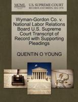 Wyman-Gordon Co. v. National Labor Relations Board U.S. Supreme Court Transcript of Record with Supporting Pleadings