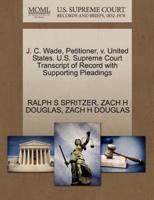 J. C. Wade, Petitioner, v. United States. U.S. Supreme Court Transcript of Record with Supporting Pleadings