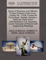 Board of Directors and Officers, Forbes Federal Credit Union, Charter No. 11258, Forbes Air Force Base, Topeka, Kansas v. National Credit Union Administration U.S. Supreme Court Transcript of Record with Supporting Pleadings