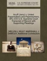 Acuff (Jerry) v. United Papermakers and Paperworkers, AFL-CIO U.S. Supreme Court Transcript of Record with Supporting Pleadings