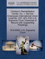 Children's Rehabilitation Center, Inc. v. Service Employees International Union Local No. 227, AFL-CIO U.S. Supreme Court Transcript of Record with Supporting Pleadings