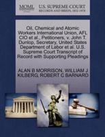 Oil, Chemical and Atomic Workers International Union, AFL CIO et al., Petitioners, v. John T. Dunlop, Secretary, United States Department of Labor et al. U.S. Supreme Court Transcript of Record with Supporting Pleadings