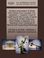 Builders Association of Santa Clara-Santa Cruz Counties, Etc., Appellant, v. Superior Court of California for the County of Santa Clara (City of San Jose et al., Real Parties in Interest). U.S. Supreme Court Transcript of Record with Supporting Pleadings