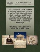 The Goodyear Tire & Rubber Company, Petitioner, v. Local Union No. 200, United Rubber, Cork Linoleum and Plastic Workers of America. U.S. Supreme Court Transcript of Record with Supporting Pleadings