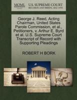 George J. Reed, Acting Chairman, United States Parole Commission, et al., Petitioners, v. Arthur E. Byrd et al. U.S. Supreme Court Transcript of Record with Supporting Pleadings