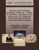 Bankers Life & Casualty Company, Petitioner, v. Martin R. Hoffmann, Secretary of the Army, et al. U.S. Supreme Court Transcript of Record with Supporting Pleadings