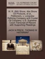 W. R. (Bill) Shore, dba Shore Oil Products, et al., Petitioners, v. Longview Refining Company and Crystal Oil Company. U.S. Supreme Court Transcript of Record with Supporting Pleadings