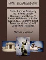 Freres Lumber Company, Inc., Freres Veneer Company, and Robert T. Freres, Petitioners, v. United States. U.S. Supreme Court Transcript of Record with Supporting Pleadings