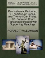 Pennsylvania, Petitioner, v. Thomas Carl Jones, aka Thomas Carl Friday. U.S. Supreme Court Transcript of Record with Supporting Pleadings