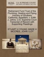 Retirement Fund Trust of the Plumbing, Heating and Piping Industry of Southern California, Appellant, v. Edith J. Johns. U.S. Supreme Court Transcript of Record with Supporting Pleadings