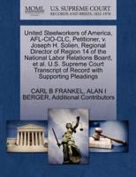 United Steelworkers of America, AFL-CIO-CLC, Petitioner, v. Joseph H. Solien, Regional Director of Region 14 of the National Labor Relations Board, et al. U.S. Supreme Court Transcript of Record with Supporting Pleadings