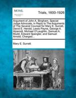 Argument of John A. Bingham, Special Judge Advocate, in Reply to the Arguments of the Several Counsel for Mary E. Surratt, David E. Herold, Lewis Payne, George A. Atzerodt, Michael O'Laughlin, Samuel A. Mudd, Edward Spangler, and Samuel Arnold, Charged...