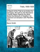 A Report of the Trial on an Action for Damages, Brought by the Reverend Charles Massy Against the Most Noble the Marquis of Headfort, for Criminal Conversation With Plaintiff's Wife