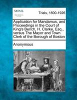 Application for Mandamus, and Proceedings in the Court of King's Bench, H. Clarke, Esq., Versus the Mayor and Town Clerk of the Borough of Boston