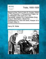 Report of the Trial of John G. Cooley, Editor of 'The Reporter, ' a Temperance Paper, for an Alledged Libel Upon K.H. Van Rensalaer, Keeper of a Fashionable Grog Shop in Stonington, Styled the Waddawannuc, and One Lewis, Keeper of a Ninepin Alley In...