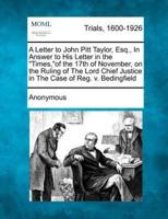 A Letter to John Pitt Taylor, Esq., in Answer to His Letter in the Times, of the 17th of November, on the Ruling of the Lord Chief Justice in the Case of Reg. V. Bedingfield