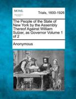 The People of the State of New York by the Assembly Thereof Against William Sulzer, as Governor Volume 1 of 2